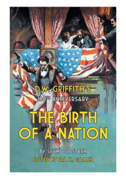 D.W. Griffith's 100th Anniversary The Birth of a Nation