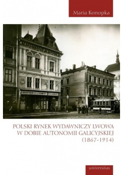 Polski rynek wydawniczy Lwowa w dobie autonomii galicyjskiej ( 1867 - 1914 )