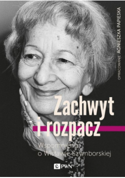 Zachwyt i rozpacz Wspomnienia o Wisławie Szymborskiej
