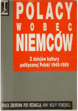 Polacy wobec Niemców Z dziejów kultury politycznej Polski 1945 - 1989