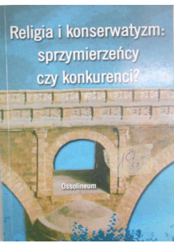 Mazurkiewicz Piotr (red.) - Religia i konserwatyzm: sprzymierzeńcy czy konkurenci?