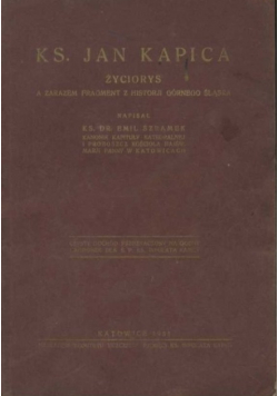 Ks Jan Kapica Życiorys a zarazem fragmenty z historji Górnego Śląska Reprint z 1931 r.