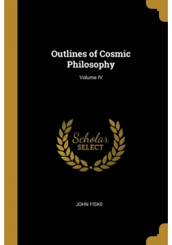Outlines of Cosmic Philosophy; Volume IV