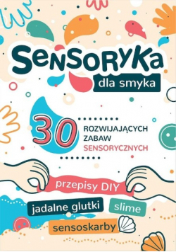Sensoryka dla Smyka 30 rozwijających zabaw sensorycznych