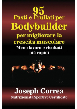 95 Ricette di pasti e frullati per Bodybuilder per aumentare la massa muscolare