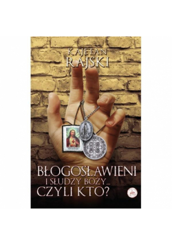 Błogosławieni i słudzy Boży... czyli kto?