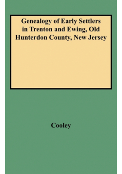Genealogy of Early Settlers in Trenton and Ewing, Old Hunterdon County, New Jersey