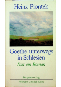 Goethe unterwegs in Schlesien Fast ein Roman