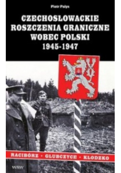 Czechosłowackie roszczenia graniczne wobec Polski 1945 1947 Racibórz Kłodzko Głubczyce