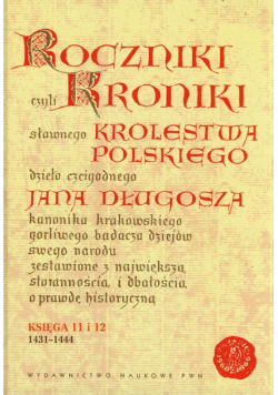 Roczniki czyli Kroniki sławnego Królestwa Polskiego Księga jedenasta Księga dwunasta 1431-1444