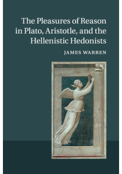 The Pleasures of Reason in Plato, Aristotle, and the Hellenistic Hedonists
