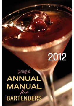 gaz regan's ANNUAL MANUAL for Bartenders, 2012