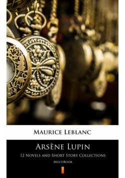Arsène Lupin. 12 Novels and Short Story Collections. MultiBook