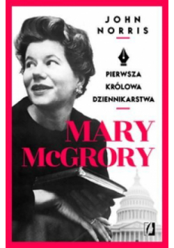 Mary McGrory. Pierwsza królowa dziennikarstwa