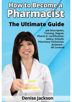 How to Become a Pharmacist The Ultimate Guide Job Description, Training, Degree, Pharm D, Certification, Salary, Schools, Pharmacy Tech, Technician, Assistant - All Covered