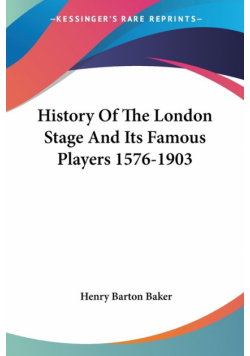 History Of The London Stage And Its Famous Players 1576-1903