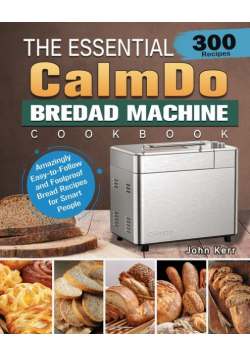 The Essential CalmDo Bread Machine Cookbook