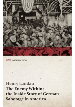 The Enemy Within; The Inside Story of German Sabotage in America (WWI Centenary Series)