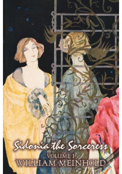 Sidonia the Sorceress, Volume I of II by Wilhelm Meinhold, Fiction, Literary, Fantasy, Horror, Fairy Tales, Folk Tales, Legends & Mythology