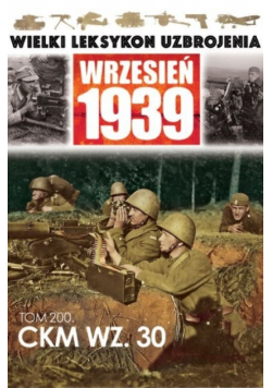 Wielki leksykon uzbrojenia Wrzesień 1939 Tom 200 CKM WZ 30