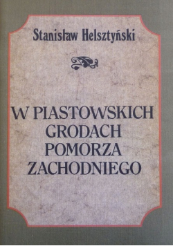 W piastowskich grodach Pomorza Zachodniego