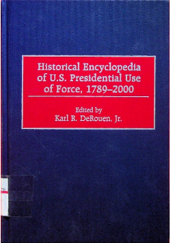 Historical Encyclopedia of U S Presidential use of Force 1789 - 2000