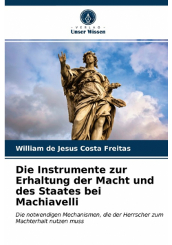 Die Instrumente zur Erhaltung der Macht und des Staates bei Machiavelli