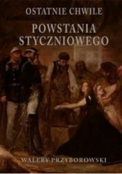 Ostatnie chwile powstania styczniowego