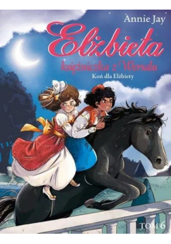 Elżbieta. Księżniczka z Wersalu T.6 Koń dla...
