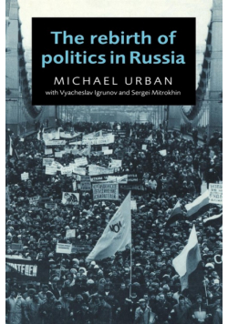 The Rebirth of Politics in Russia