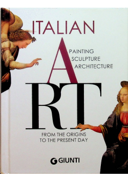 Italian Art Painting Sculpture Architecture from the Origins to the Present Day