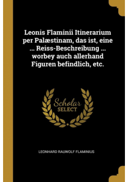 Leonis Flaminii Itinerarium per Palæstinam, das ist, eine ... Reiss-Beschreibung ... worbey auch allerhand Figuren befindlich, etc.