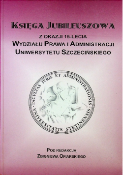 Księga jubileuszowa z okazji 15 lecia Wydziały Prawa i Administracji Uniwersytetu Szczecińskiego