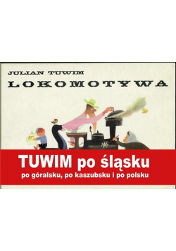 Lokomotywa. Tuwima po śląsku, po góralsku...
