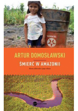 Śmierć w Amazonii Nowe Eldorado i jego ofiary
