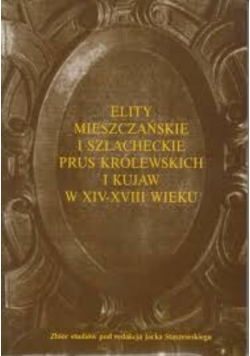 Elity mieszczańskie i szlacheckie Prus Królewskich i Kujaw w XIV - XVIII wieku