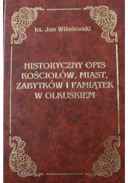 Historyczny opis kościołów miast zabytków i pamiątek w Olkuskiem Reprint z 1929 r.