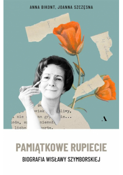 Pamiątkowe rupiecie. Biografia Wisławy Szymborskie