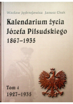 Kalendarium życia Józefa Piłsudskiego 1867 1935 Tom 4