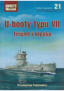 Okręty wojenne numer specjalny 21 U-booty typu VII Triumf i klęska