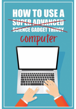 How to Use a (Super Advanced Science Gadget Thingy) Computer