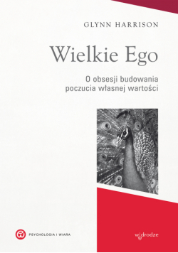 Wielkie Ego. O obsesji budowania poczucia własnej wartości