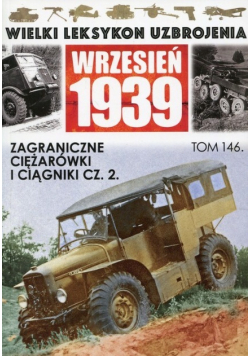 Wielki Leksykon Uzbrojenia Wrzesień 1939 Tom 146 Zagraniczne ciężarówki i ciągniki Część 2