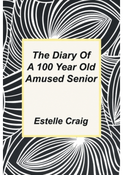 The Diary of a 100 Year Old Amused Senior