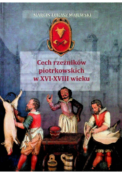 Cech rzeźników piotrkowskich w XVI XVIII wieku Dedykacja autora