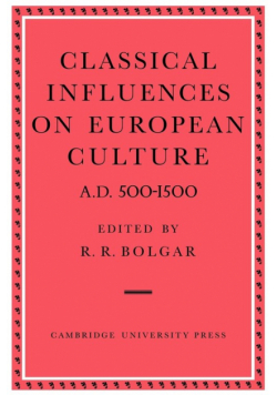 Classical Influences on European Culture A.D. 500 1500
