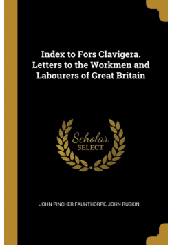 Index to Fors Clavigera. Letters to the Workmen and Labourers of Great Britain