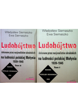 Ludobójstwo dokonane przez nacjonalistów ukraińskich na ludności polskiej Wołynia 1939-1945 Tom I i Ii
