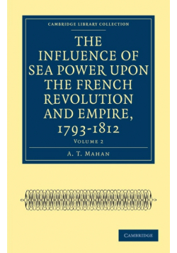 The Influence of Sea Power Upon the French Revolution and Empire, 1793-1812 - Volume 2