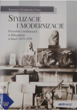 Stylizacje i modernizacje O rzeźbie i rzeźbiarzach w Zakopanem w latach 1879 - 1939